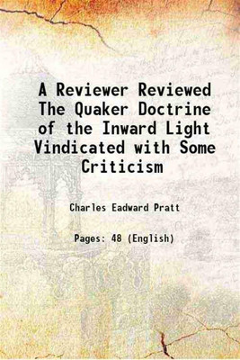 A Reviewer Reviewed The Quaker Doctrine of the Inward Light Vindicated with Some Criticism 1874 [Hardcover](Hardcover, Charles Eadward Pratt)