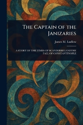The Captain of the Janizaries(English, Paperback, Ludlow James M (James Meeker))