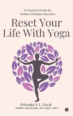 Reset Your Life With Yoga  - A Practical Guide for Modern Lifestyle Disorders(Hardcover, Priyanka S. L. Goyal)
