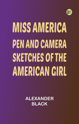 Miss America pen and camera sketches of the American girl(Paperback, Alexander Black)