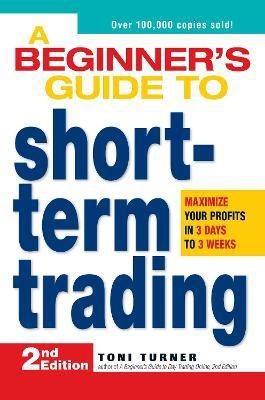 A Beginner's Guide to Short-Term Trading  - Maximize Your Profits in 3 Days to 3 Weeks(English, Paperback, Turner Toni)