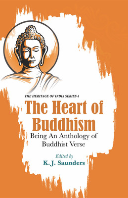 The Heart of Buddhism: Being An Anthology of Buddhist Verse(Hardcover, K.J. Saunders)