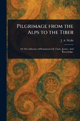Pilgrimage From the Alps to the Tiber(English, Paperback, Wylie J a (James Aitken))