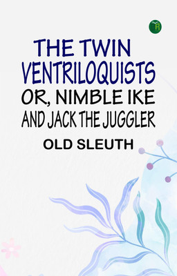 The Twin Ventriloquists; or, Nimble Ike and Jack the Juggler(Paperback, Old Sleuth)
