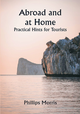 Abroad and at Home; Practical Hints for Tourists(Paperback, Phillips Morris)