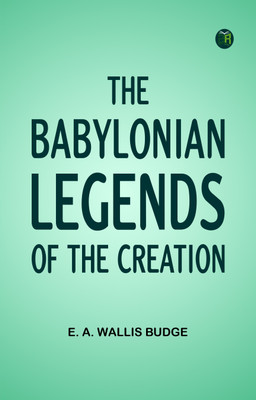 The Babylonian Legends of the Creation(Paperback, E. A. Wallis Budge)
