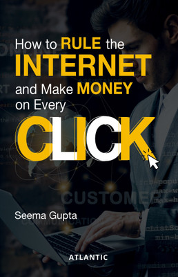 How to Rule the Internet and Make Money on Every Click(Hardcover, Seema Gupta)