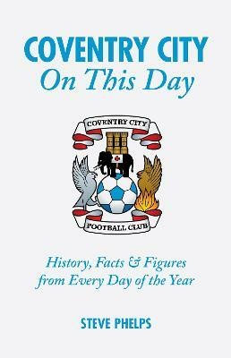 Coventry City On This Day(English, Hardcover, Phelps Steve)