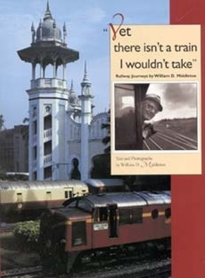 Yet There Isn't a Train I Wouldn't Take(English, Hardcover, Middleton William D.)