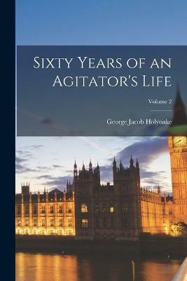 Sixty Years of an Agitator's Life; Volume 2(English, Paperback, Holyoake George Jacob)