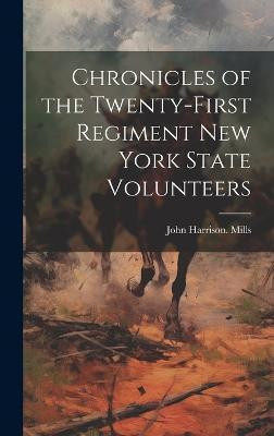 Chronicles of the Twenty-first Regiment New York State Volunteers(English, Hardcover, Mills John Harrison [From Old Catal)