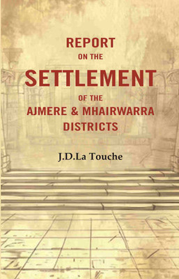 Report on the Settlement of the Ajmere & Mhairwarra Districts [Hardcover](Hardcover, J.D.La Touche)
