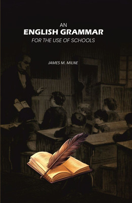An English Grammar: For the Use of Schools(Paperback, James M. Milne)
