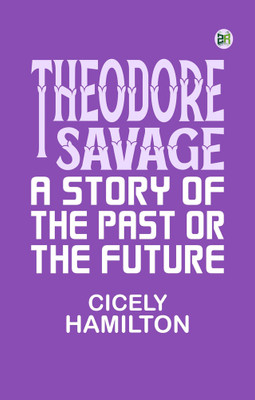 Theodore Savage A Story of the Past or the Future(Paperback, Cicely Hamilton)