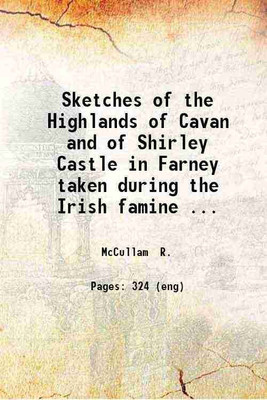 Sketches of the Highlands of Cavan and of Shirley Castle in Farney taken during the Irish famine / by a Looker-On [R. McCullam]. 1856 [Hardcover](Hardcover, McCullam R.)