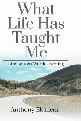 What Life Has Taught Me(English, Hardcover, Anthony Ekanem)