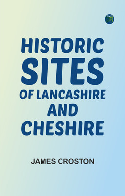Historic Sites of Lancashire and Cheshire(Paperback, James Croston)
