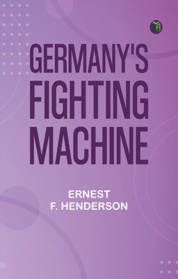 Germany's Fighting Machine(Paperback, Ernest F. Henderson)