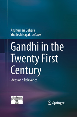 GANDHI IN THE TWENTY FIRST CENTURY: IDEAS AND RELEVANCE(Hardcover, Anshuman Behera | Shailesh Nayak (Eds.))