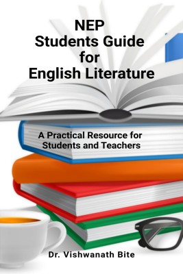 NEP Students Guide for English Literature  - A Practical Resource for Students and Teachers(Hardcover, Dr. Vishwanath Bite)