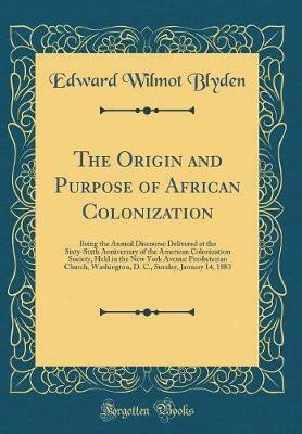 The Origin and Purpose of African Colonization(English, Hardcover, Blyden Edward Wilmot)