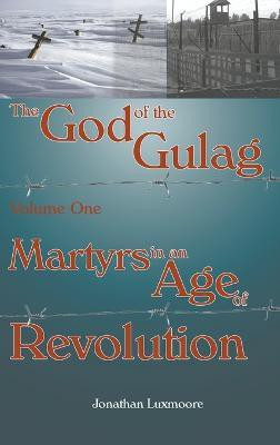 The God of the Gulag, Vol 1, Martyrs in an Age of Revolution(English, Hardcover, Luxmoore Jonathan)