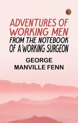 Adventures of Working Men. From the Notebook of a Working Surgeon(Paperback, George Manville Fenn)