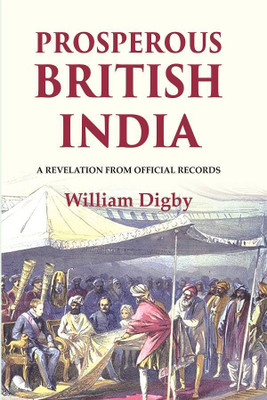 Prosperous British India: A revelation from official records(Paperback, William Digby)