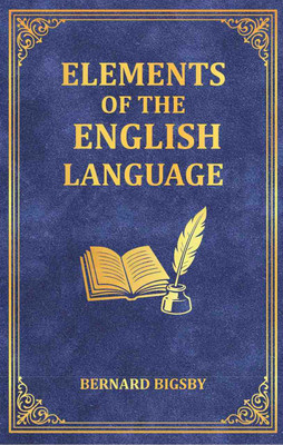 Elements of the English Language: An Introduction to the Study of Grammar and Composition for Common Schools(Paperback, Bernard Bigsby)