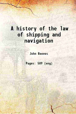 A history of the law of shipping and navigation 1792 [Hardcover](Hardcover, John Reeves)
