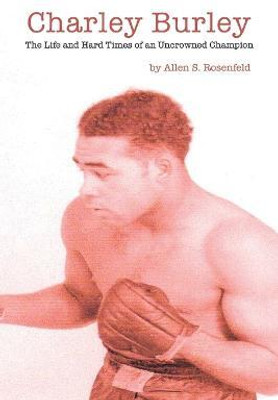 Charley Burley, the Life & Hard Times of an Uncrowned Champion(English, Paperback, Rosenfeld Allen S.)