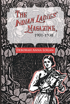 The Indian Ladies’ Magazine, 1901–1938: From Raj to Swaraj(Hardcover, Debroah Anna Logan)