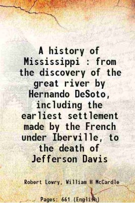 A history of Mississippi : from the discovery of the great river by Hernando DeSoto, including the earliest settlement made by the French under Iberville, to the death of Jefferson Davis 1891 [Hardcover](Hardcover, Robert Lowry, William H McCardle)