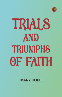 Trials and Triumphs of Faith(Paperback, Mary Cole)