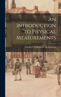 An Introduction to Physical Measurements(English, Hardcover, Wilhelm G Kohlrausch Friedrich)