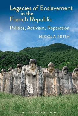 Legacies of Enslavement in the French Republic(English, Hardcover, Frith Nicola)