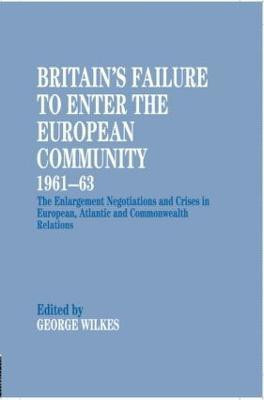 Britain's Failure to Enter the European Community, 1961-63  - The Enlargement Negotiations and Crises in European, Atlantic and Commonwealth Relations(English, Paperback, unknown)