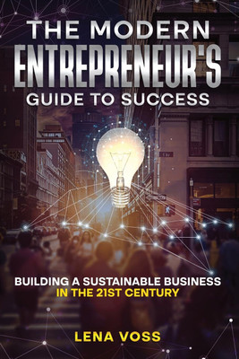 The Modern Entrepreneur's Guide to Success: Building a Sustainable Business in the 21st Century Paperback 
by Lena Voss (Author)(Paperback, Lena Voss)