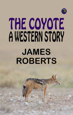 The Coyote A Western Story(Paperback, James Roberts)