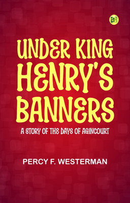 Under King Henry's Banners: A story of the days of Agincourt(Paperback, Percy F. Westerman)