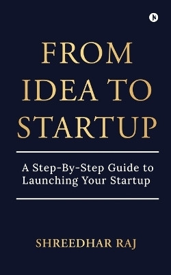 From Idea to Startup  - A Step-By-Step Guide to Launching Your Startup(English, Paperback, Shreedhar Raj)