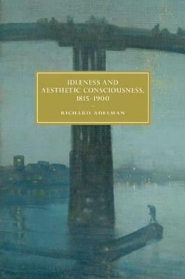 Idleness and Aesthetic Consciousness, 1815-1900(English, Hardcover, Adelman Richard)