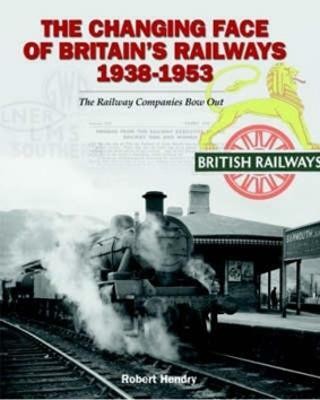 The Changing Face of Britain's Railways 1938-1953(English, Hardcover, Hendry Robert)