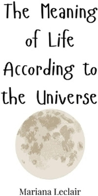 The Meaning of Life According to the Universe(English, Paperback, LeClair Mariana)
