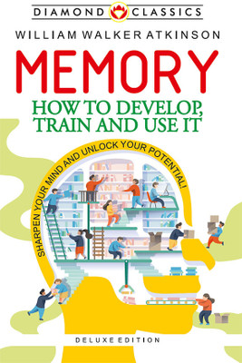 Memory: How To Develop, Train And Use It(Paperback, William Walker Atkinson)