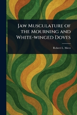 Jaw Musculature of the Mourning and White-winged Doves(English, Paperback, Merz Robert L)
