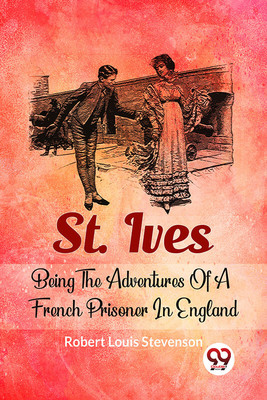 St. Ives Being The Adventures Of A French Prisoner In England(English, Paperback, Louis Stevenson Robert)