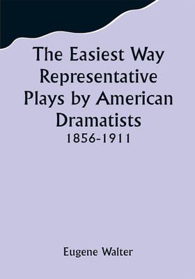 The Easiest Way Representative Plays by American Dramatists: 1856-1911(Paperback, Eugene Walter)