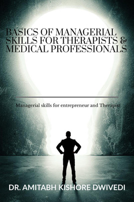 Basics of managerial skills for therapist and medical professionals(English, Paperback, Dr Amitabh Kishor Dwivedi)