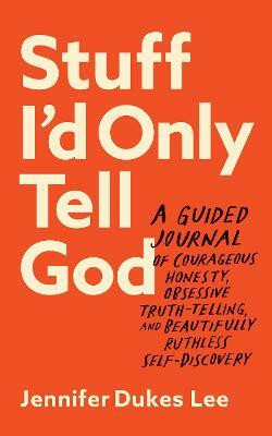 Stuff I`d Only Tell God - A Guided Journal of Courageous Honesty, Obsessive Truth-Telling, and Beautifully Ruthless Self-Discovery(English, Paperback, Lee Jennifer Dukes)